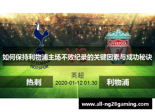 如何保持利物浦主场不败纪录的关键因素与成功秘诀