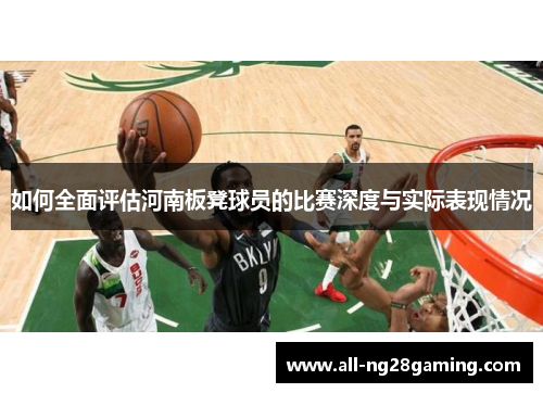 如何全面评估河南板凳球员的比赛深度与实际表现情况