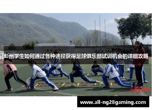 彭州学生如何通过各种途径获得足球俱乐部试训机会的详细攻略