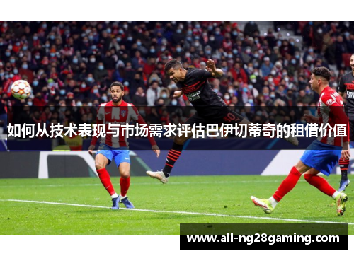 如何从技术表现与市场需求评估巴伊切蒂奇的租借价值