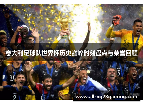 意大利足球队世界杯历史巅峰时刻盘点与荣誉回顾