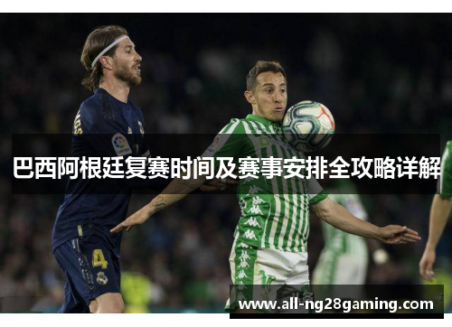 巴西阿根廷复赛时间及赛事安排全攻略详解