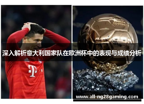 深入解析意大利国家队在欧洲杯中的表现与成绩分析
