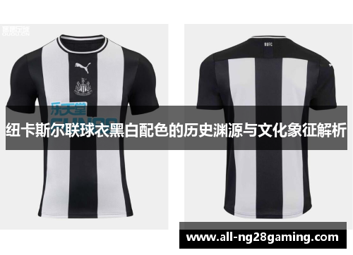 纽卡斯尔联球衣黑白配色的历史渊源与文化象征解析