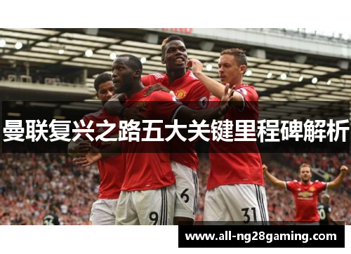 曼联复兴之路五大关键里程碑解析 曼联复兴之路五大关键里程碑解析