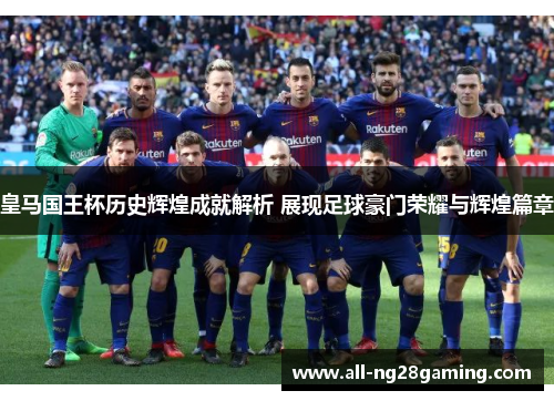 皇马国王杯历史辉煌成就解析 展现足球豪门荣耀与辉煌篇章