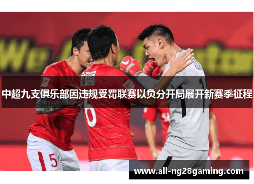 中超九支俱乐部因违规受罚联赛以负分开局展开新赛季征程