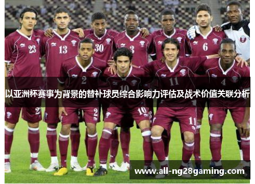 以亚洲杯赛事为背景的替补球员综合影响力评估及战术价值关联分析