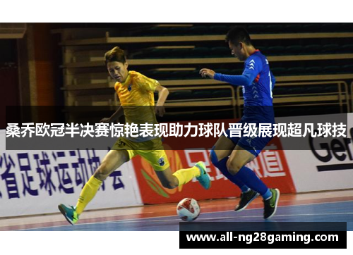 桑乔欧冠半决赛惊艳表现助力球队晋级展现超凡球技